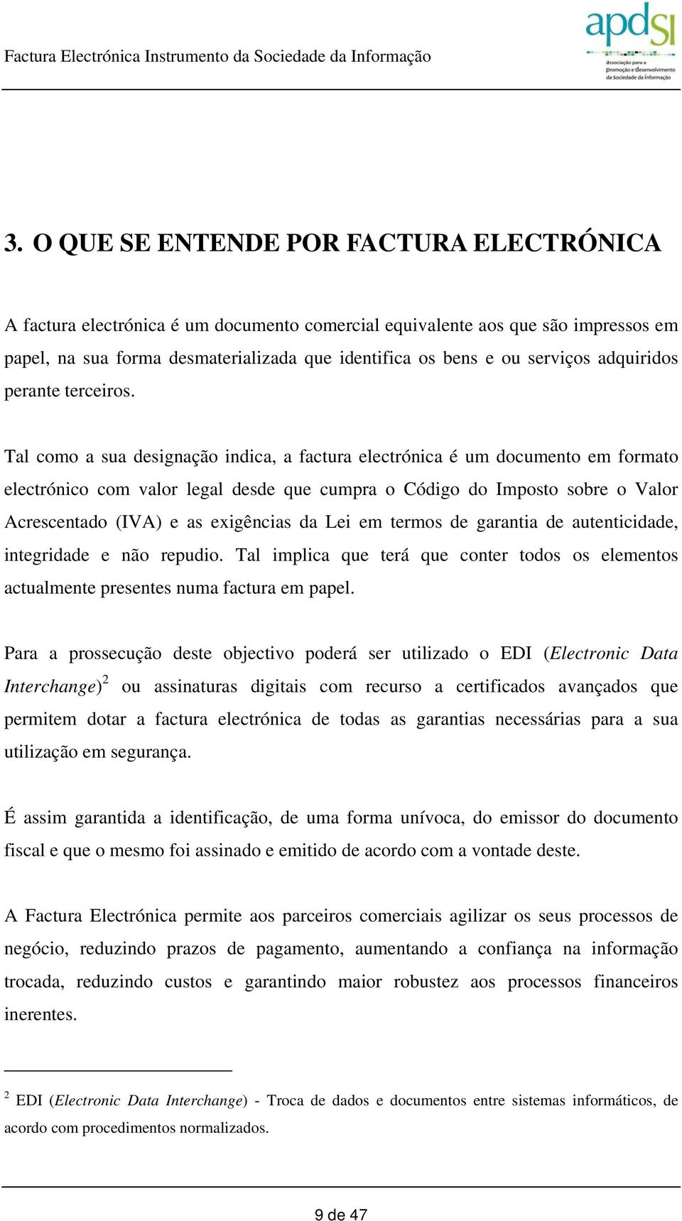 Tal como a sua designação indica, a factura electrónica é um documento em formato electrónico com valor legal desde que cumpra o Código do Imposto sobre o Valor Acrescentado (IVA) e as exigências da