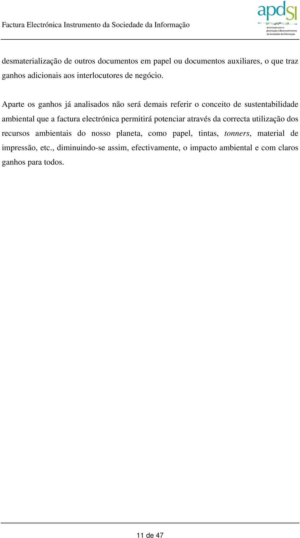 Aparte os ganhos já analisados não será demais referir o conceito de sustentabilidade ambiental que a factura electrónica