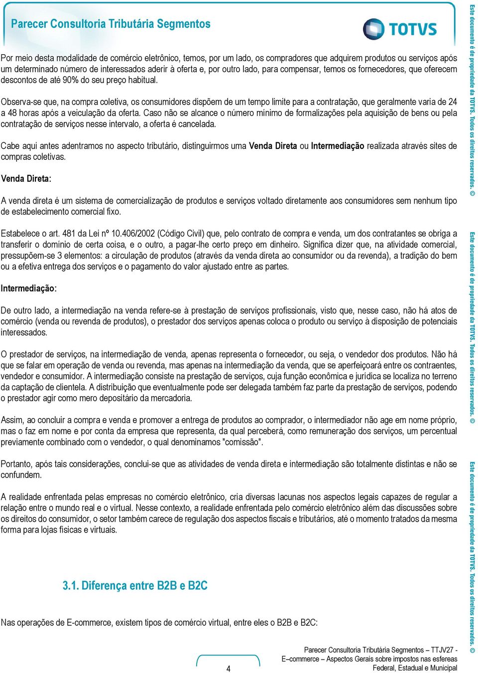 Observa-se que, na compra coletiva, os consumidores dispõem de um tempo limite para a contratação, que geralmente varia de 24 a 48 horas após a veiculação da oferta.