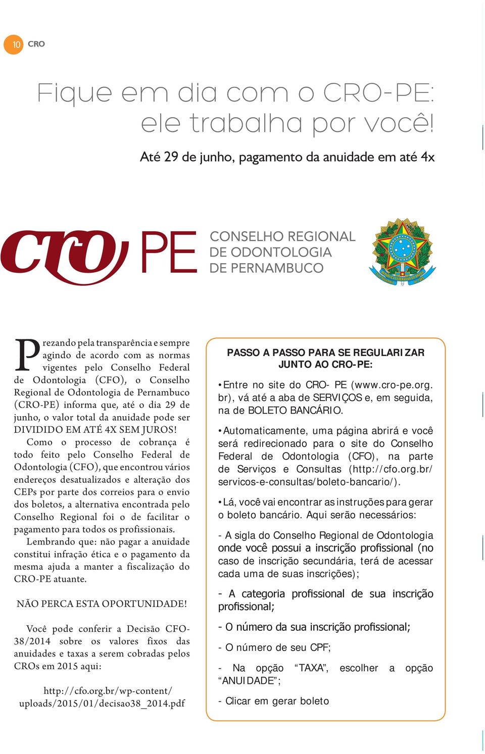 Odontologia de Pernambuco (CRO-PE) informa que, até o dia 29 de junho, o valor total da anuidade pode ser DIVIDIDO EM ATÉ 4X SEM JUROS!