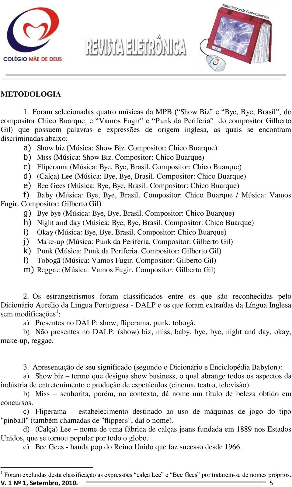 de origem inglesa, as quais se encontram discriminadas abaixo: a) Show biz (Música: Show Biz. Compositor: Chico Buarque) b) Miss (Música: Show Biz.