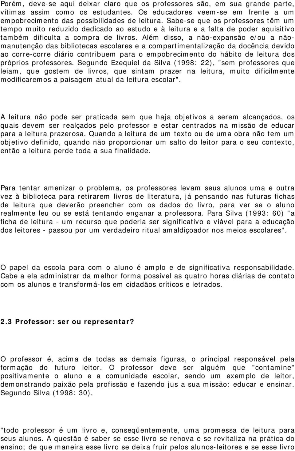 Além disso, a não-expansão e/ou a nãomanutenção das bibliotecas escolares e a compartimentalização da docência devido ao corre-corre diário contribuem para o empobrecimento do hábito de leitura dos