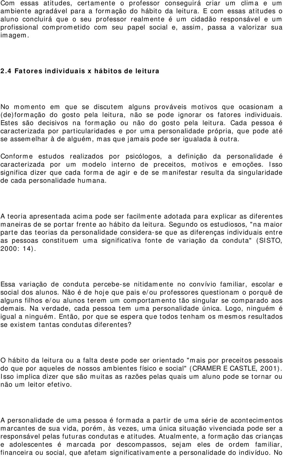 4 Fatores individuais x hábitos de leitura No momento em que se discutem alguns prováveis motivos que ocasionam a (de)formação do gosto pela leitura, não se pode ignorar os fatores individuais.