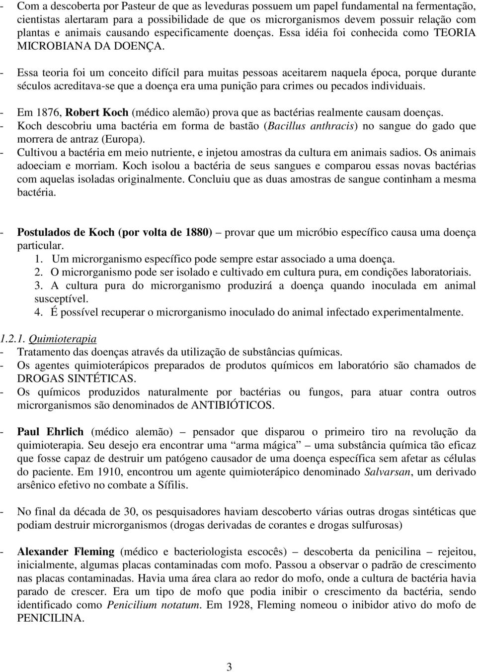 - Essa teoria foi um conceito difícil para muitas pessoas aceitarem naquela época, porque durante séculos acreditava-se que a doença era uma punição para crimes ou pecados individuais.