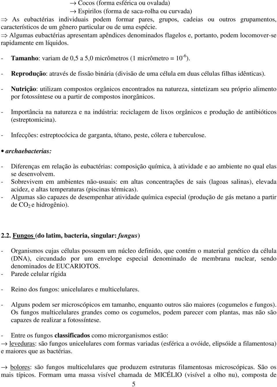 - Tamanho: variam de 0,5 a 5,0 micrômetros (1 micrômetro = 10-6 ). - Reprodução: através de fissão binária (divisão de uma célula em duas células filhas idênticas).