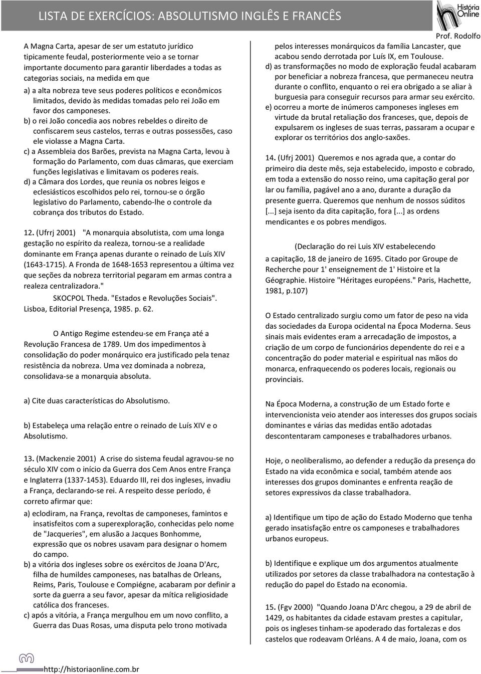 b) o rei João concedia aos nobres rebeldes o direito de confiscarem seus castelos, terras e outras possessões, caso ele violasse a Magna Carta.