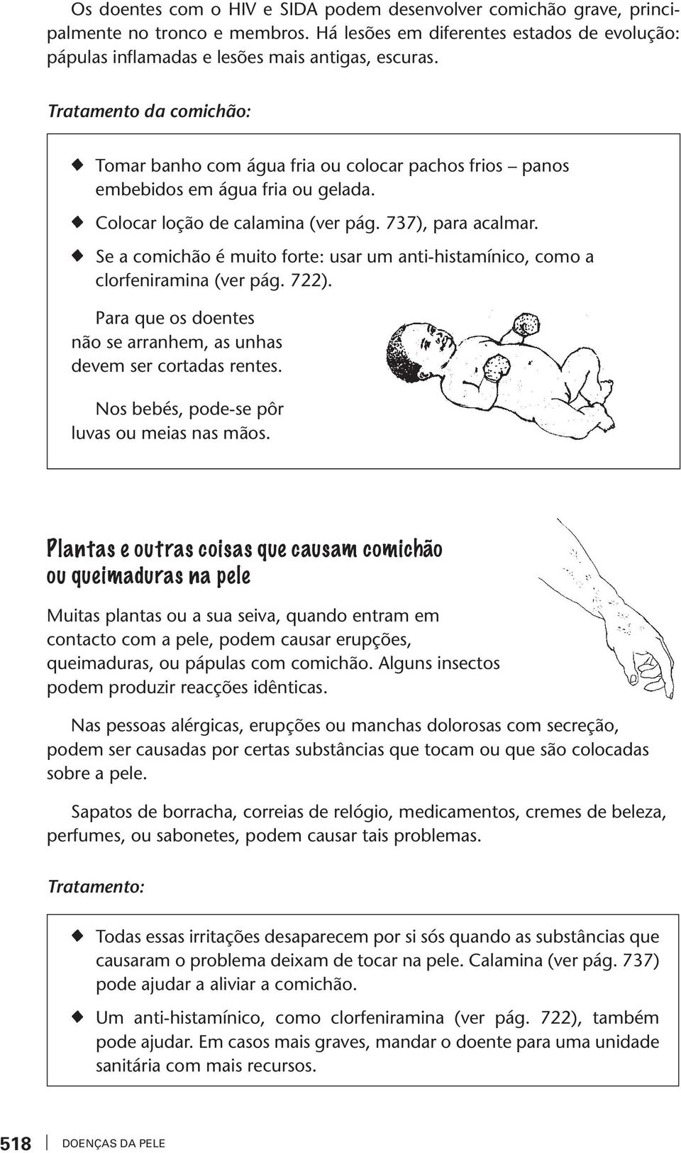 Se a comichão é muio fore: usar um ani-hisamínico, como a clorfeniramina (er pág. 722). Para que os doenes não se arranhem, as unhas deem ser coradas renes.