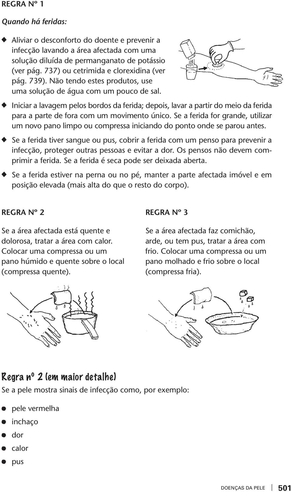 Se a ferida for grande, uiliar um noo pano limpo ou compressa iniciando do pono onde se parou anes.