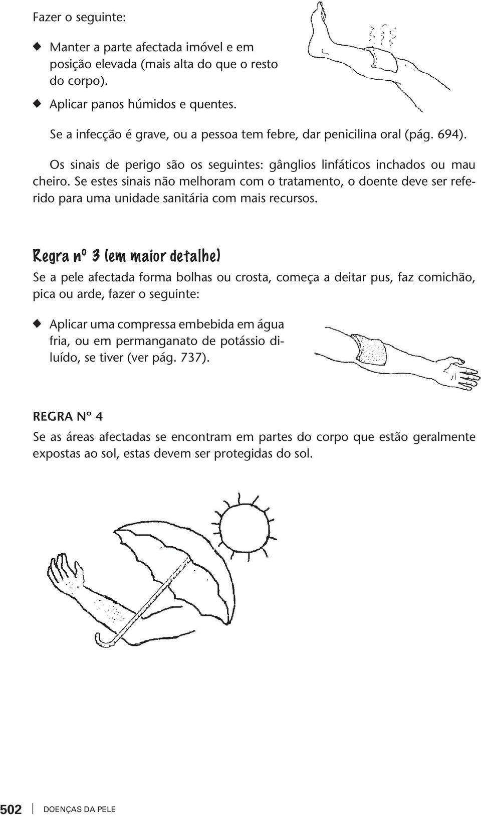 Se eses sinais não melhoram com o raameno, o doene dee ser referido para uma unidade saniária com mais recursos.