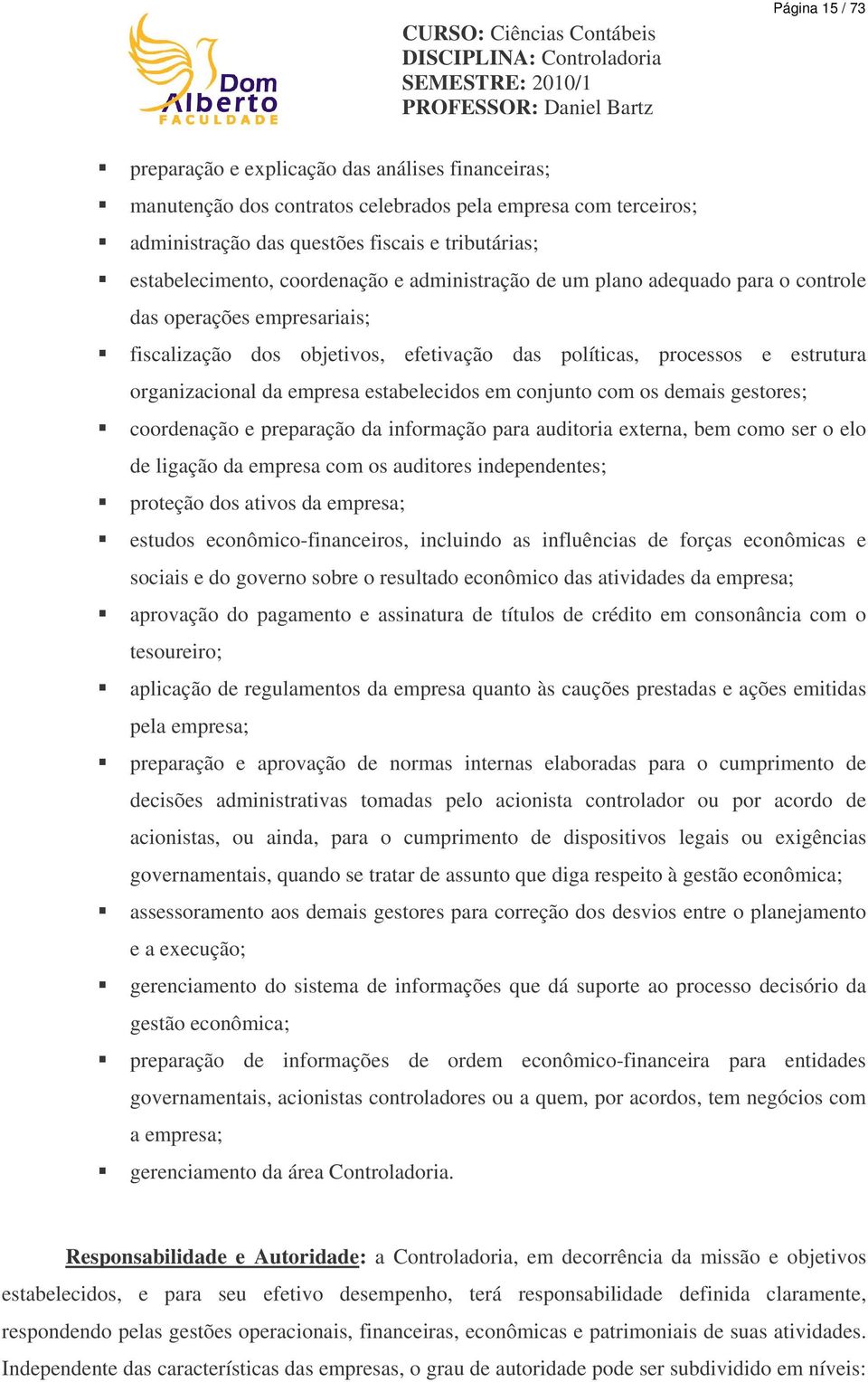 objetivos, efetivação das políticas, processos e estrutura organizacional da empresa estabelecidos em conjunto com os demais gestores; coordenação e preparação da informação para auditoria externa,