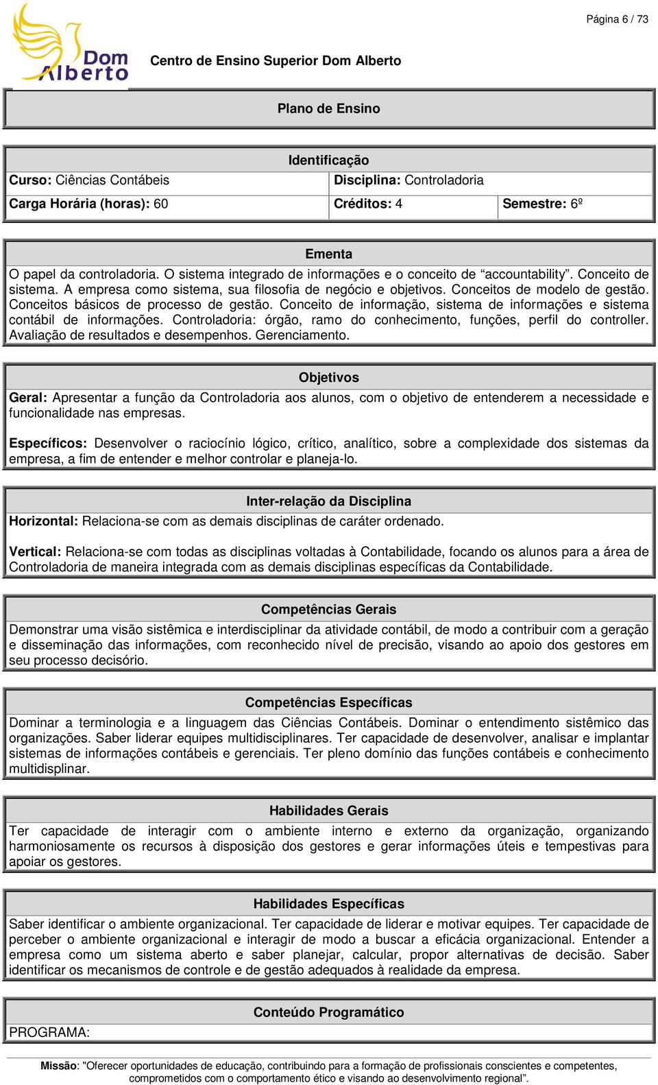 Conceitos básicos de processo de gestão. Conceito de informação, sistema de informações e sistema contábil de informações. Controladoria: órgão, ramo do conhecimento, funções, perfil do controller.