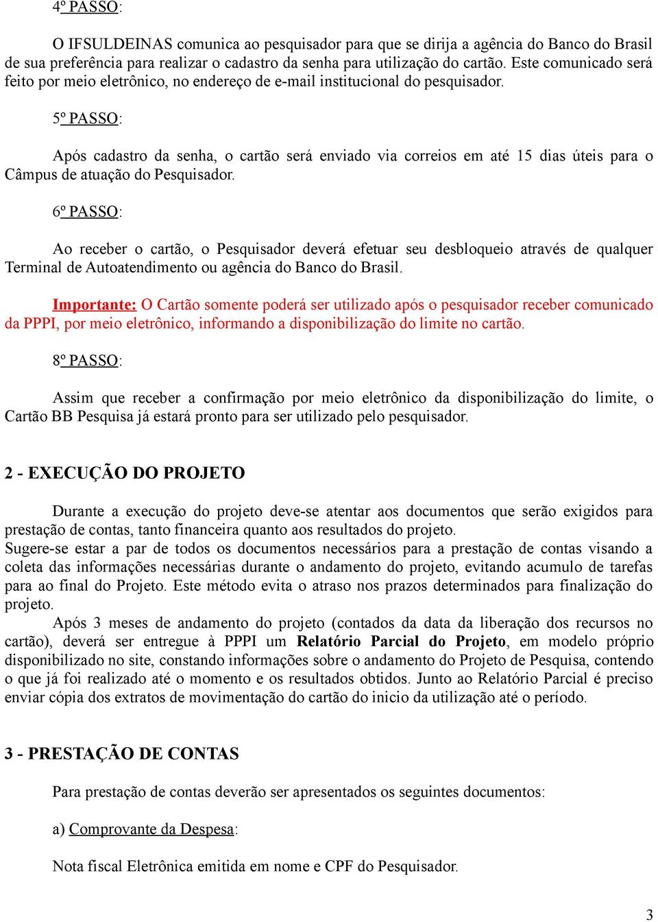 5º PASSO: Após cadastro da senha, o cartão será enviado via correios em até 15 dias úteis para o Câmpus de atuação do Pesquisador.