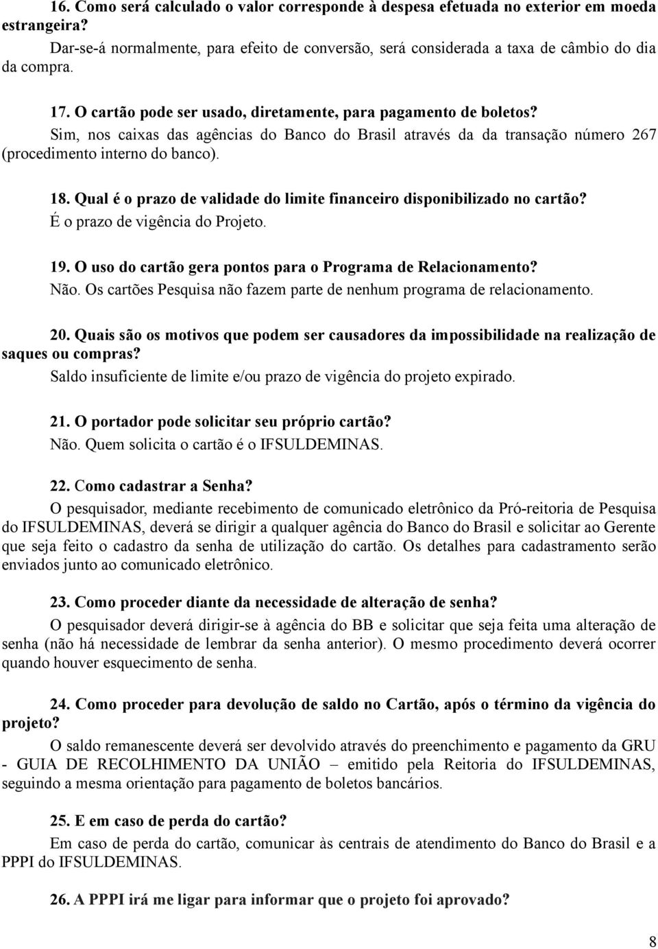 Qual é o prazo de validade do limite financeiro disponibilizado no cartão? É o prazo de vigência do Projeto. 19. O uso do cartão gera pontos para o Programa de Relacionamento? Não.