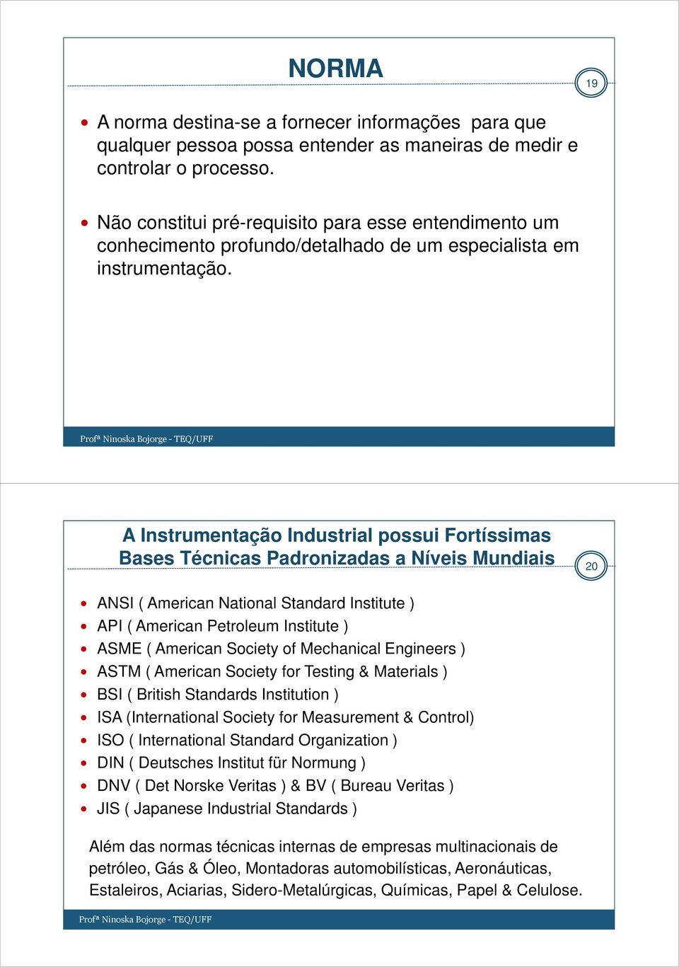 A Instrumentação Industrial possui Fortíssimas Bases Técnicas Padronizadas a Níveis Mundiais 20 ANSI ( American National Standard Institute ) API ( American Petroleum Institute ) ASME ( American