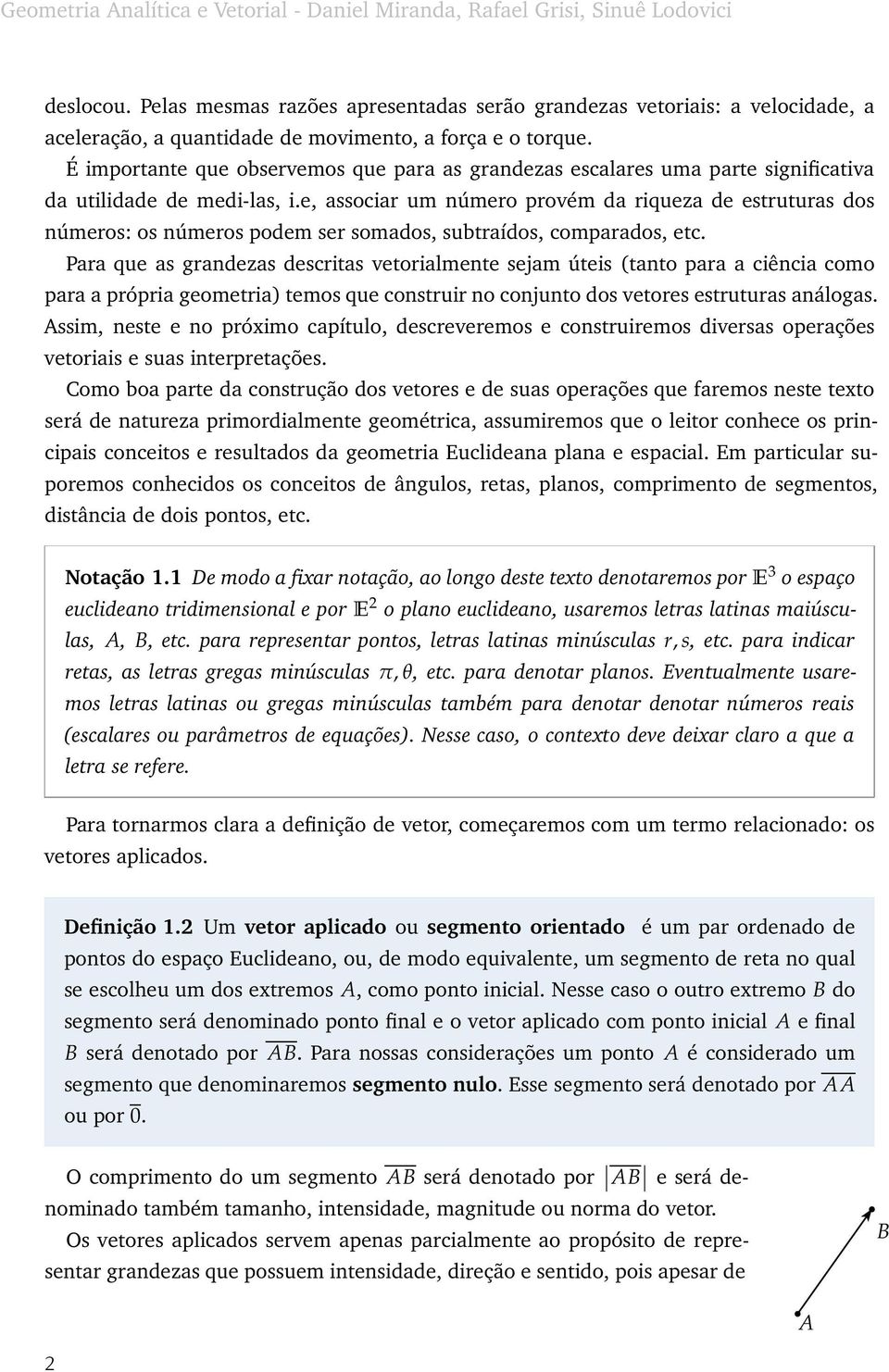 É importante que observemos que para as grandezas escalares uma parte significativa da utilidade de medi-las, i.