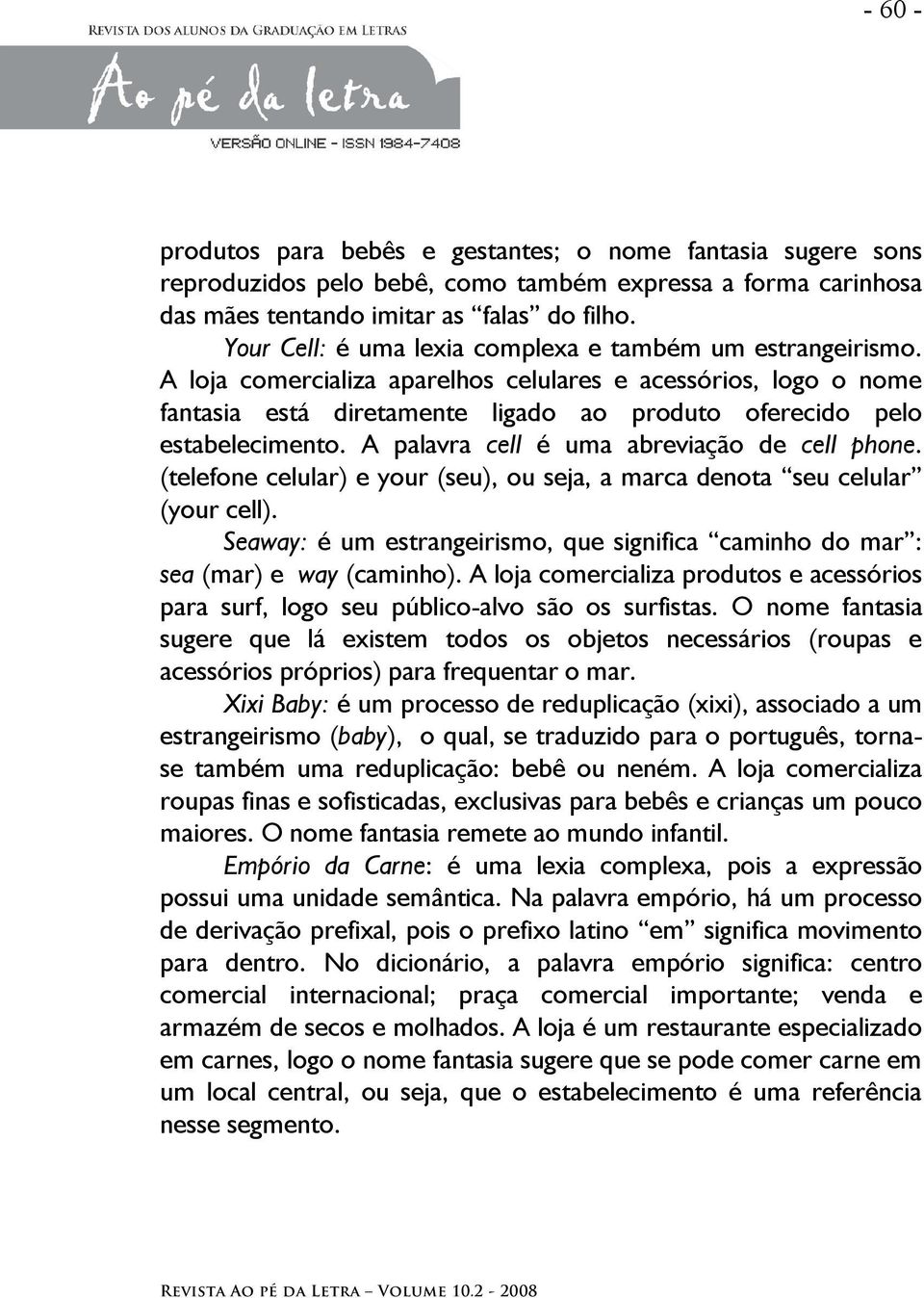 A loja comercializa aparelhos celulares e acessórios, logo o nome fantasia está diretamente ligado ao produto oferecido pelo estabelecimento. A palavra cell é uma abreviação de cell phone.