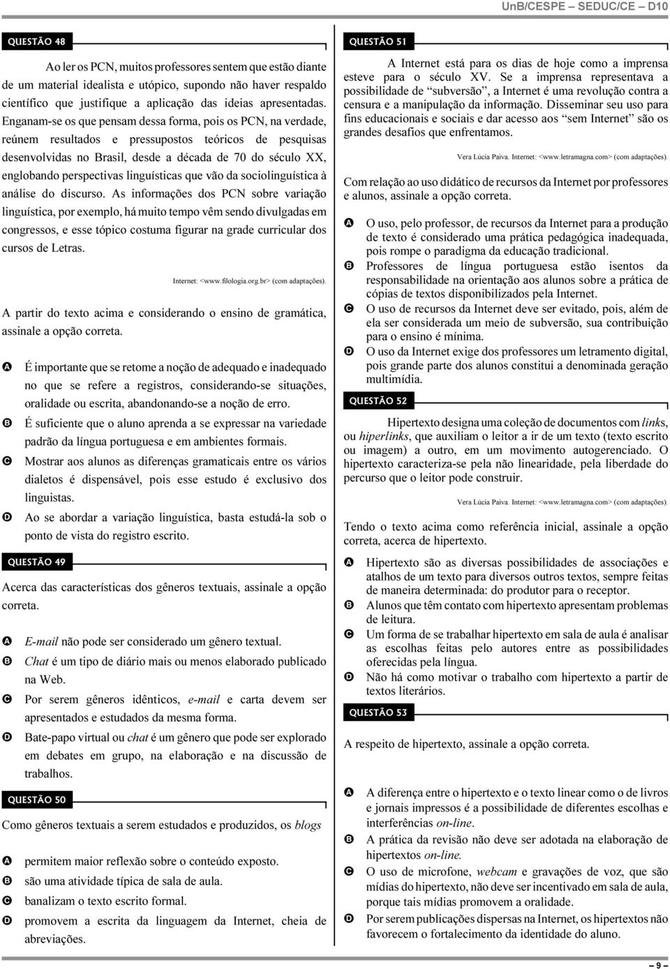 Enganam-se os que pensam dessa forma, pois os PN, na verdade, reúnem resultados e pressupostos teóricos de pesquisas desenvolvidas no rasil, desde a década de 70 do século XX, englobando perspectivas