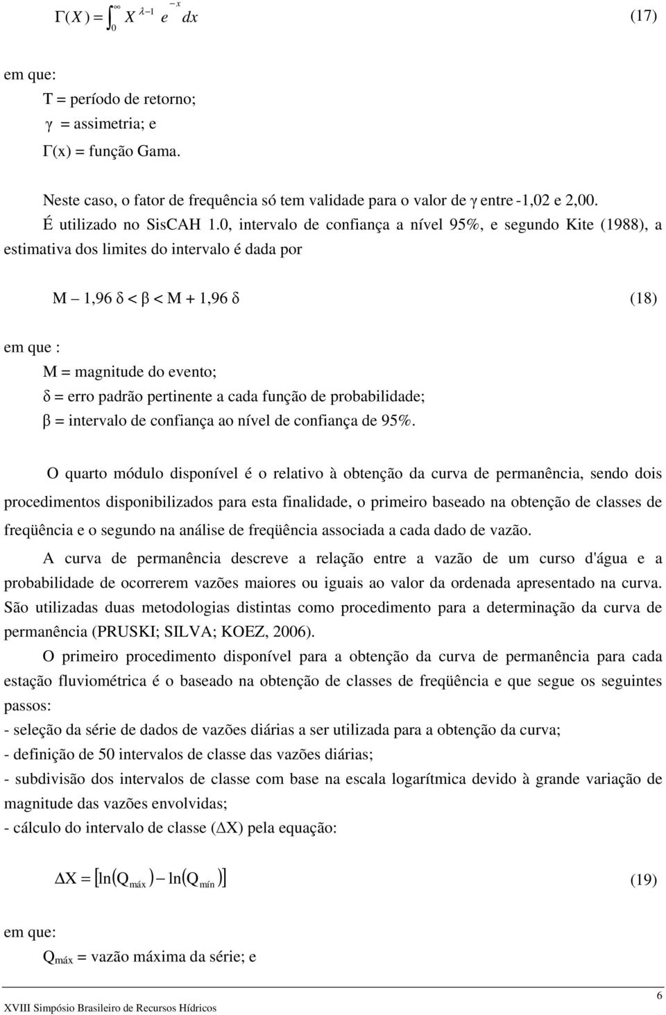 0, intervalo de confiança a nível 95%, e segundo Kite (988), a estimativa dos limites do intervalo é dada por M,96 δ < β < M +,96 δ (8) em que : M = magnitude do evento; δ = erro padrão pertinente a