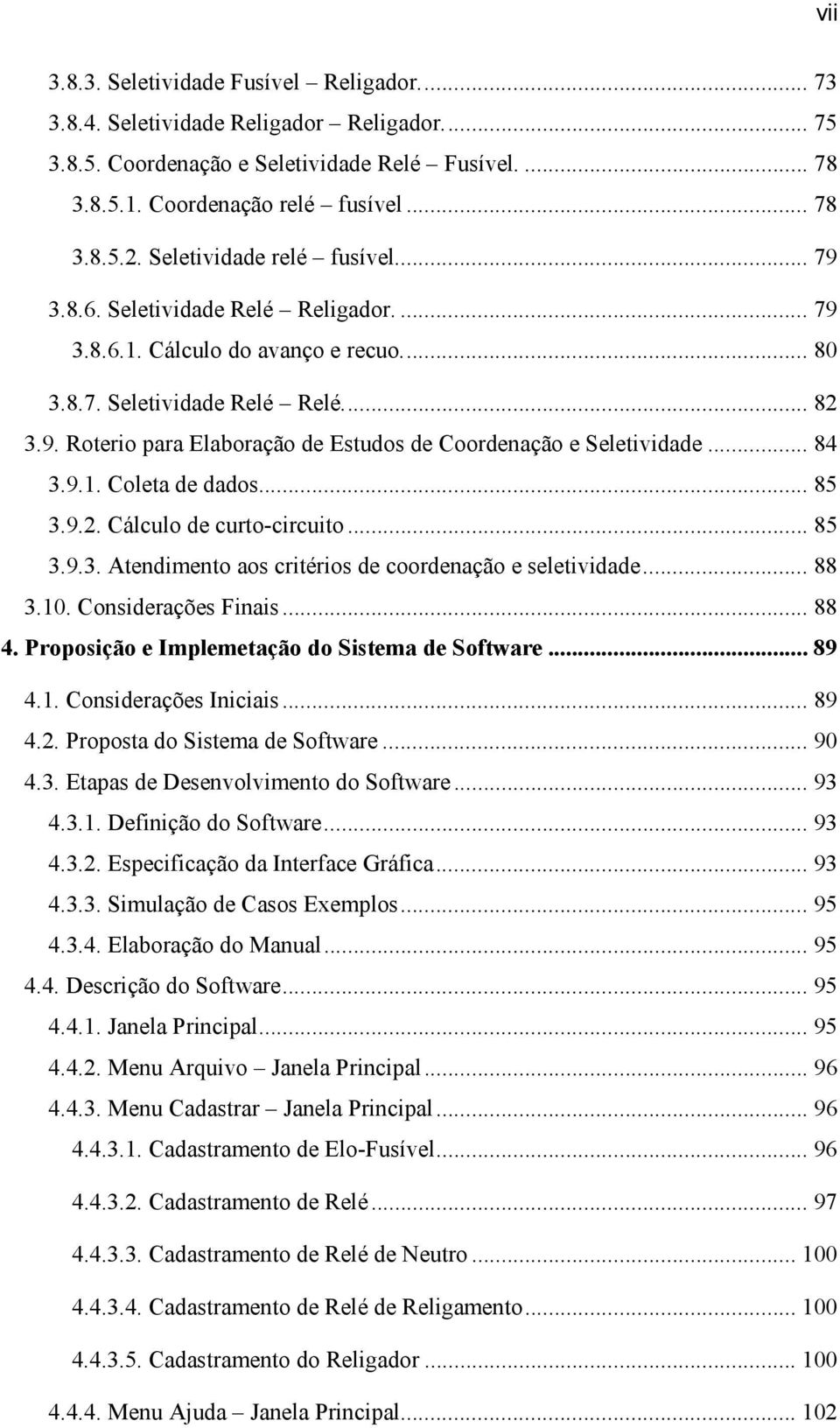 .. 84 3.9.1. Coleta de dados... 85 3.9.2. Cálculo de curto-circuito... 85 3.9.3. Atendimento aos critérios de coordenação e seletividade... 88 3.10. Considerações Finais... 88 4.