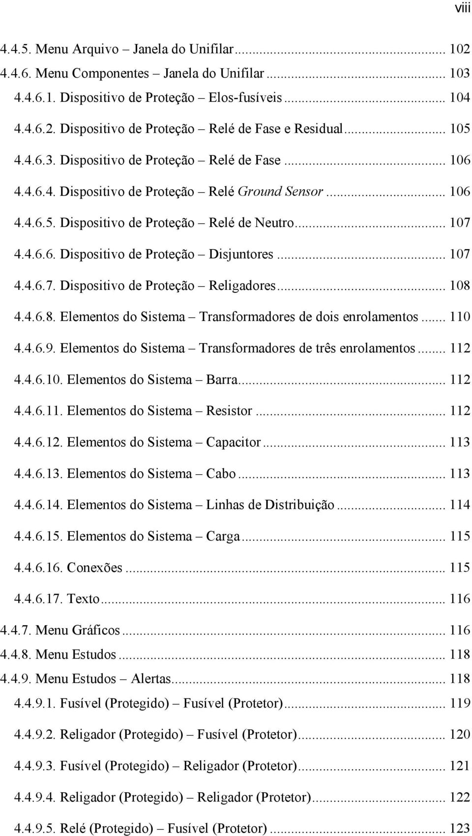 .. 107 4.4.6.7. Dispositivo de Proteção Religadores... 108 4.4.6.8. Elementos do Sistema Transformadores de dois enrolamentos... 110 4.4.6.9. Elementos do Sistema Transformadores de três enrolamentos.