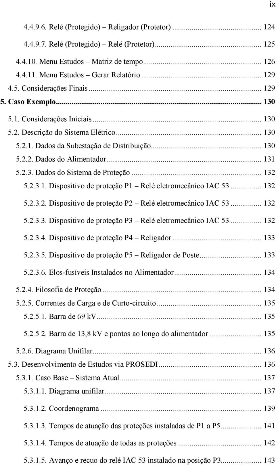 .. 132 5.2.3.1. Dispositivo de proteção P1 Relé eletromecânico IAC 53... 132 5.2.3.2. Dispositivo de proteção P2 Relé eletromecânico IAC 53... 132 5.2.3.3. Dispositivo de proteção P3 Relé eletromecânico IAC 53.