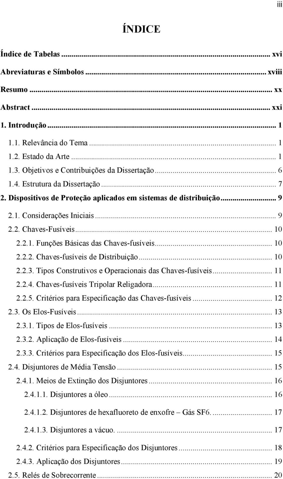 .. 10 2.2.1. Funções Básicas das Chaves-fusíveis... 10 2.2.2. Chaves-fusíveis de Distribuição... 10 2.2.3. Tipos Construtivos e Operacionais das Chaves-fusíveis... 11 2.2.4.