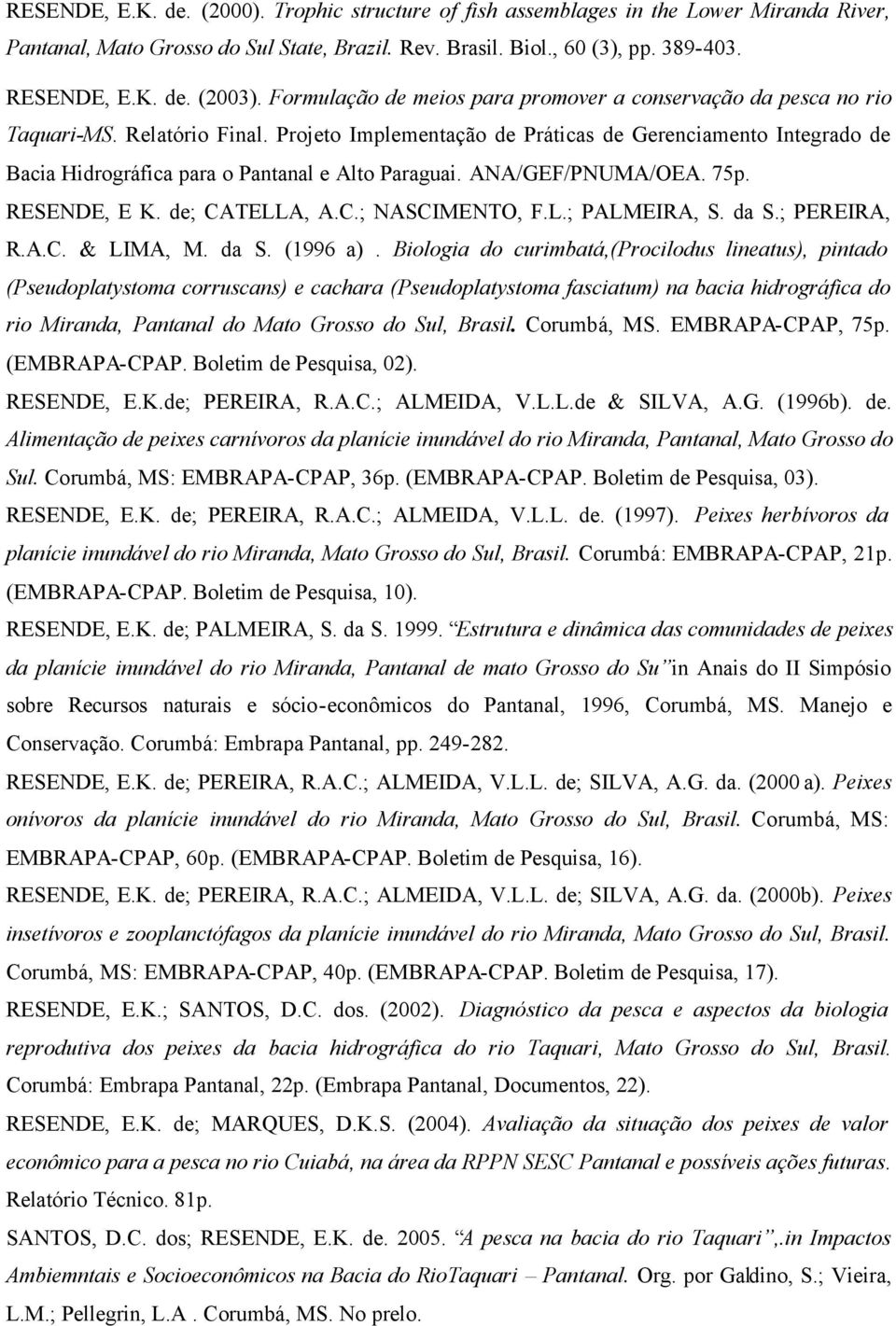 Projeto Implementação de Práticas de Gerenciamento Integrado de Bacia Hidrográfica para o Pantanal e Alto Paraguai. ANA/GEF/PNUMA/OEA. 75p. RESENDE, E K. de; CATELLA, A.C.; NASCIMENTO, F.L.; PALMEIRA, S.