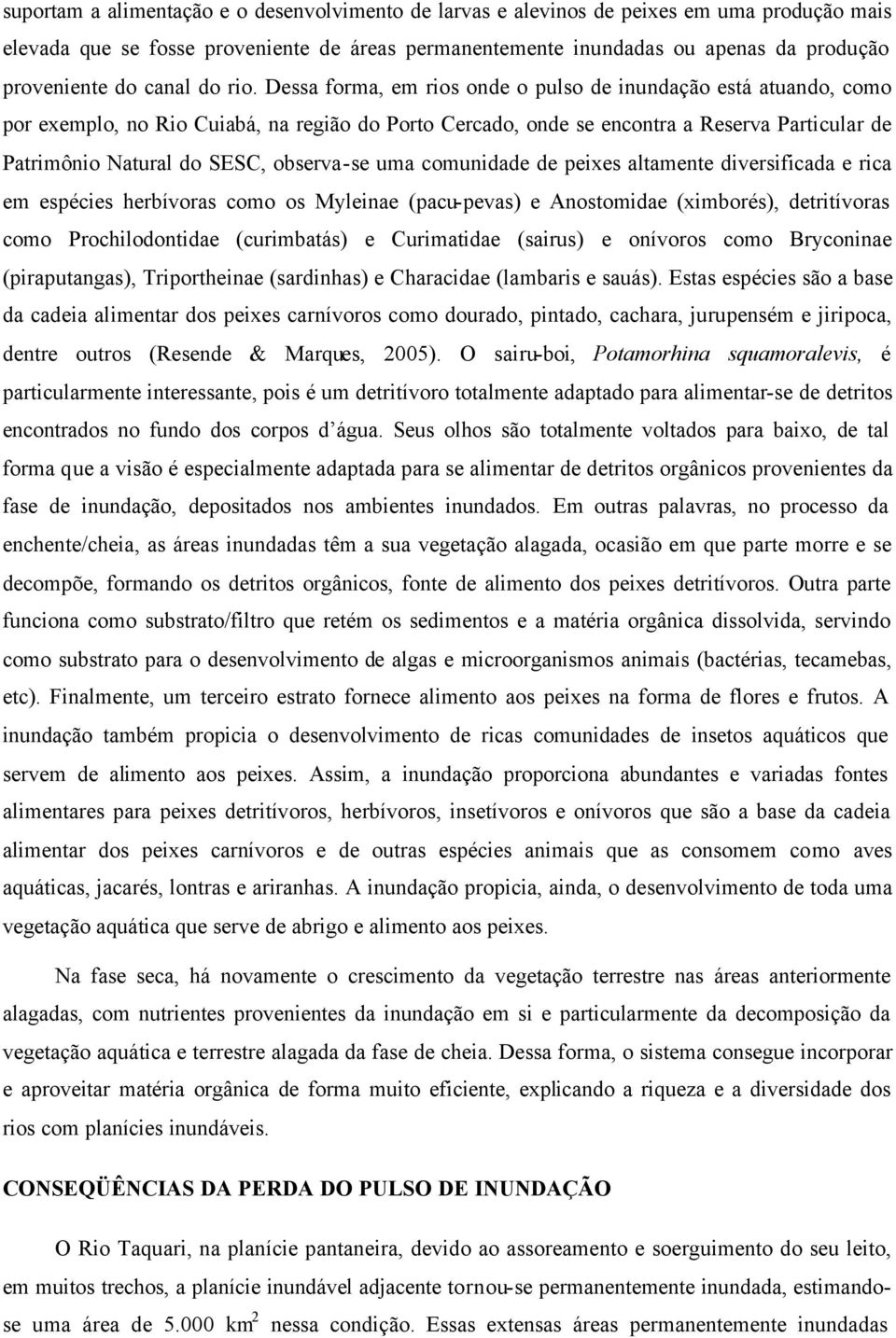 Dessa forma, em rios onde o pulso de inundação está atuando, como por exemplo, no Rio Cuiabá, na região do Porto Cercado, onde se encontra a Reserva Particular de Patrimônio Natural do SESC,