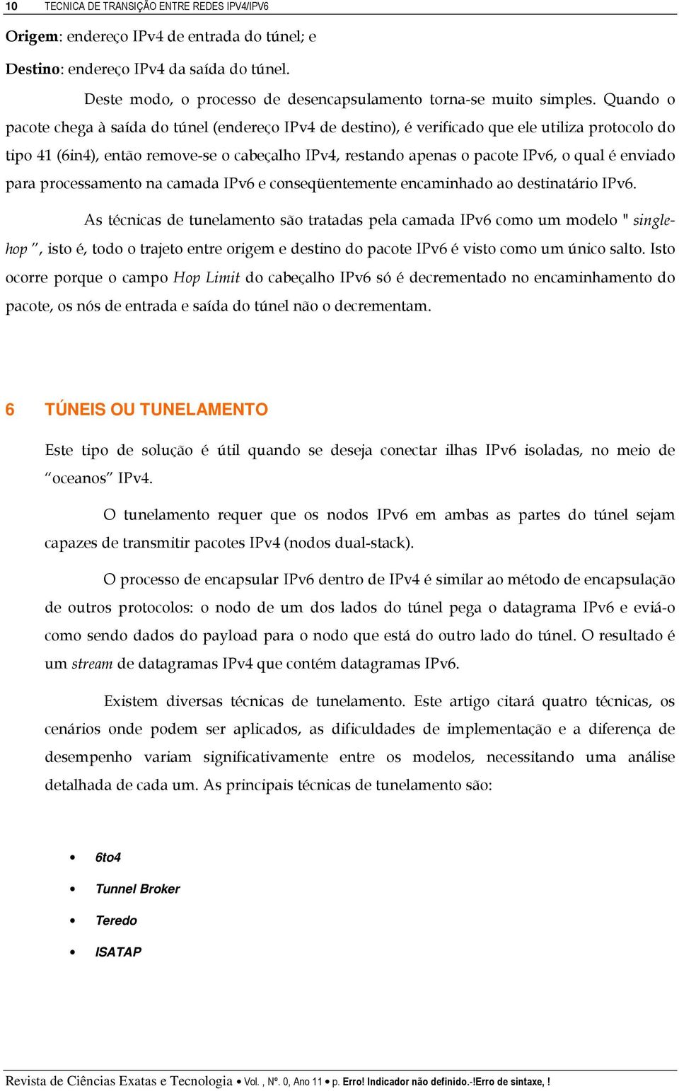 enviado para processamento na camada IPv6 e conseqüentemente encaminhado ao destinatário IPv6.