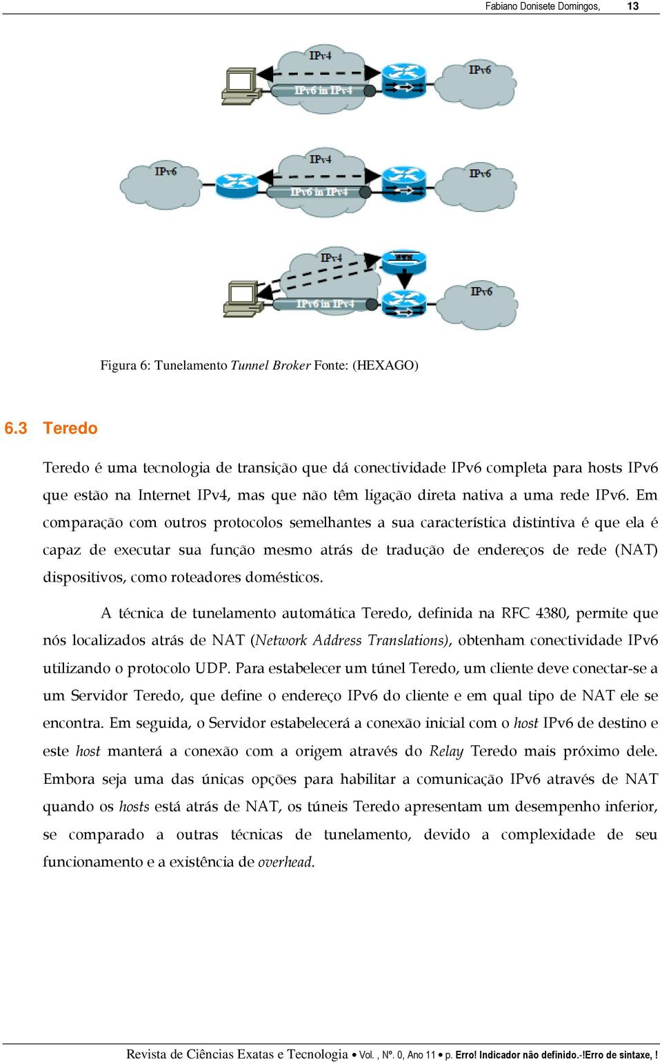 Em comparação com outros protocolos semelhantes a sua característica distintiva é que ela é capaz de executar sua função mesmo atrás de tradução de endereços de rede (NAT) dispositivos, como