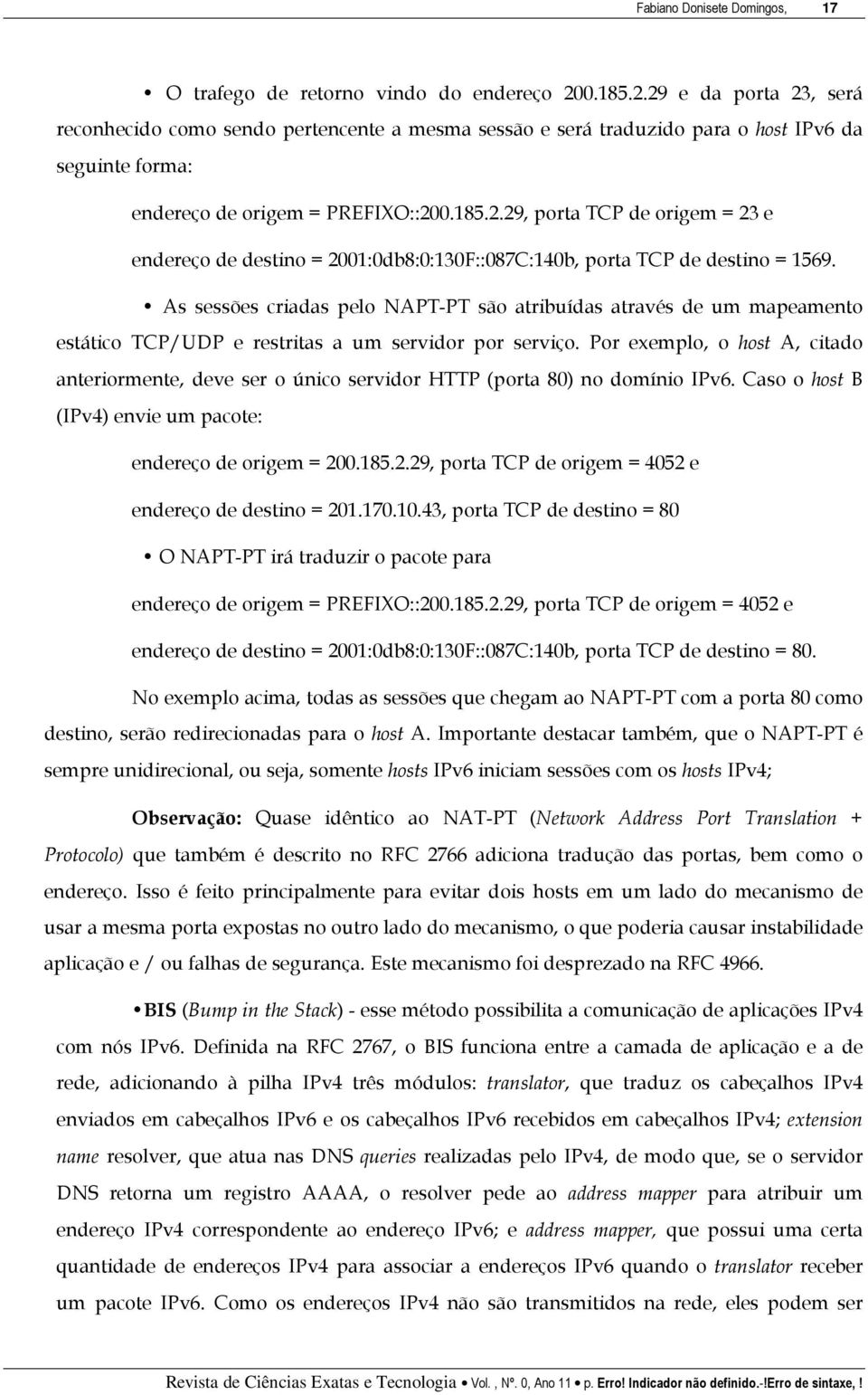 As sessões criadas pelo NAPT-PT são atribuídas através de um mapeamento estático TCP/UDP e restritas a um servidor por serviço.