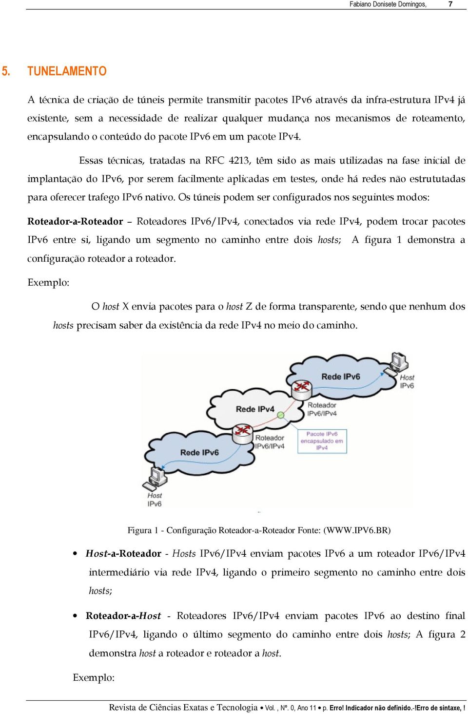 encapsulando o conteúdo do pacote IPv6 em um pacote IPv4.