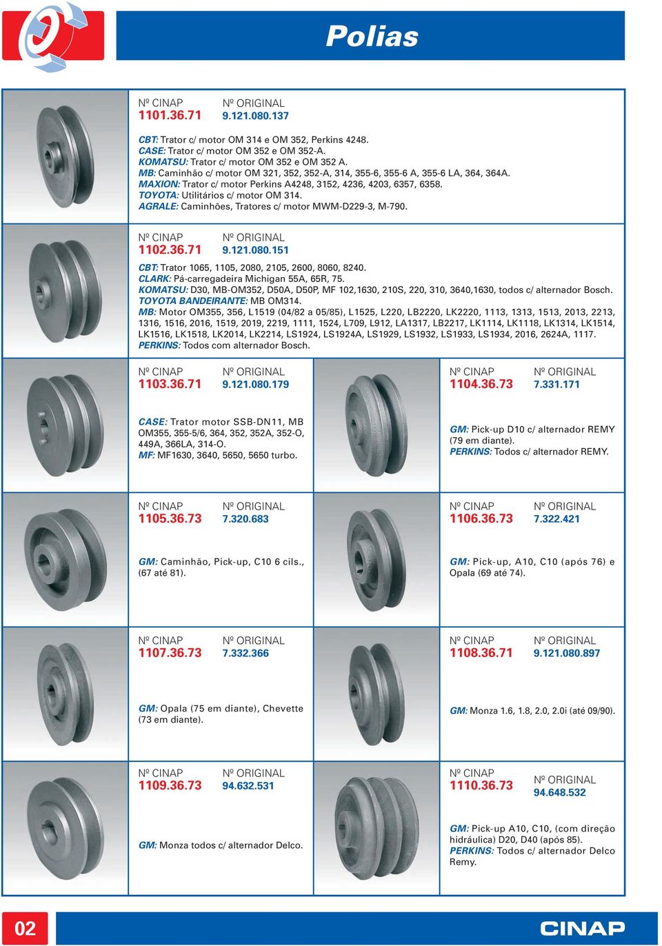 AGRALE: Caminhões, Tratores c/ motor MWM-D229-3, M-790. 1102.36.71 9.121.080.151 CBT: Trator 1065, 1105, 2080, 2105, 2600, 8060, 8240. CLARK: Pá-carregadeira Michigan 55A, 65R, 75.