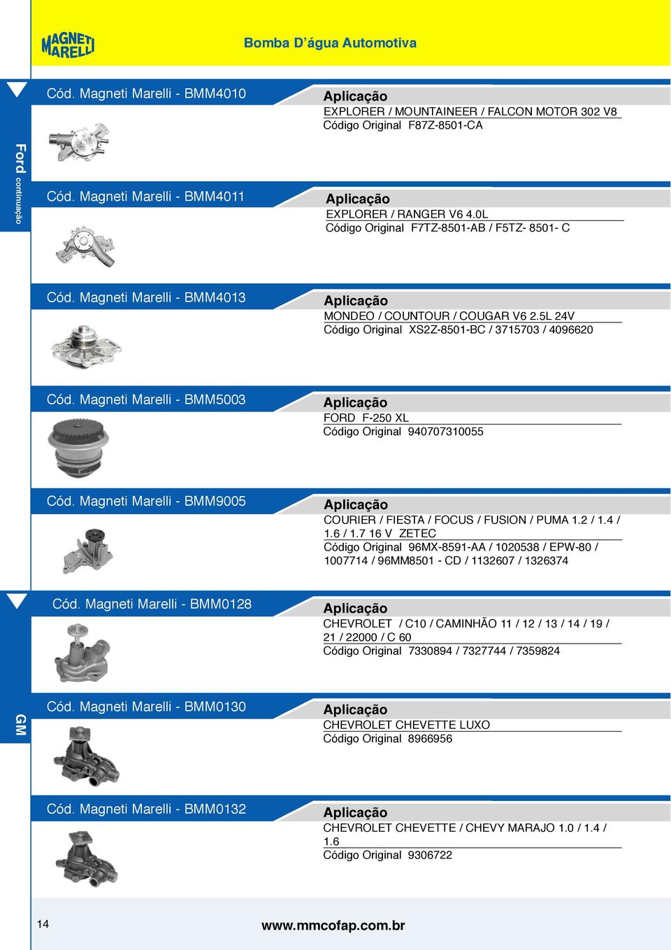 Magneti Marelli - BMM5003 FORD F-250 XL Código Original 940707310055 Cód. Magneti Marelli - BMM9005 COURIER / FIESTA / FOCUS / FUSION / PUMA 1.2 / 1.4 / 1.6 / 1.