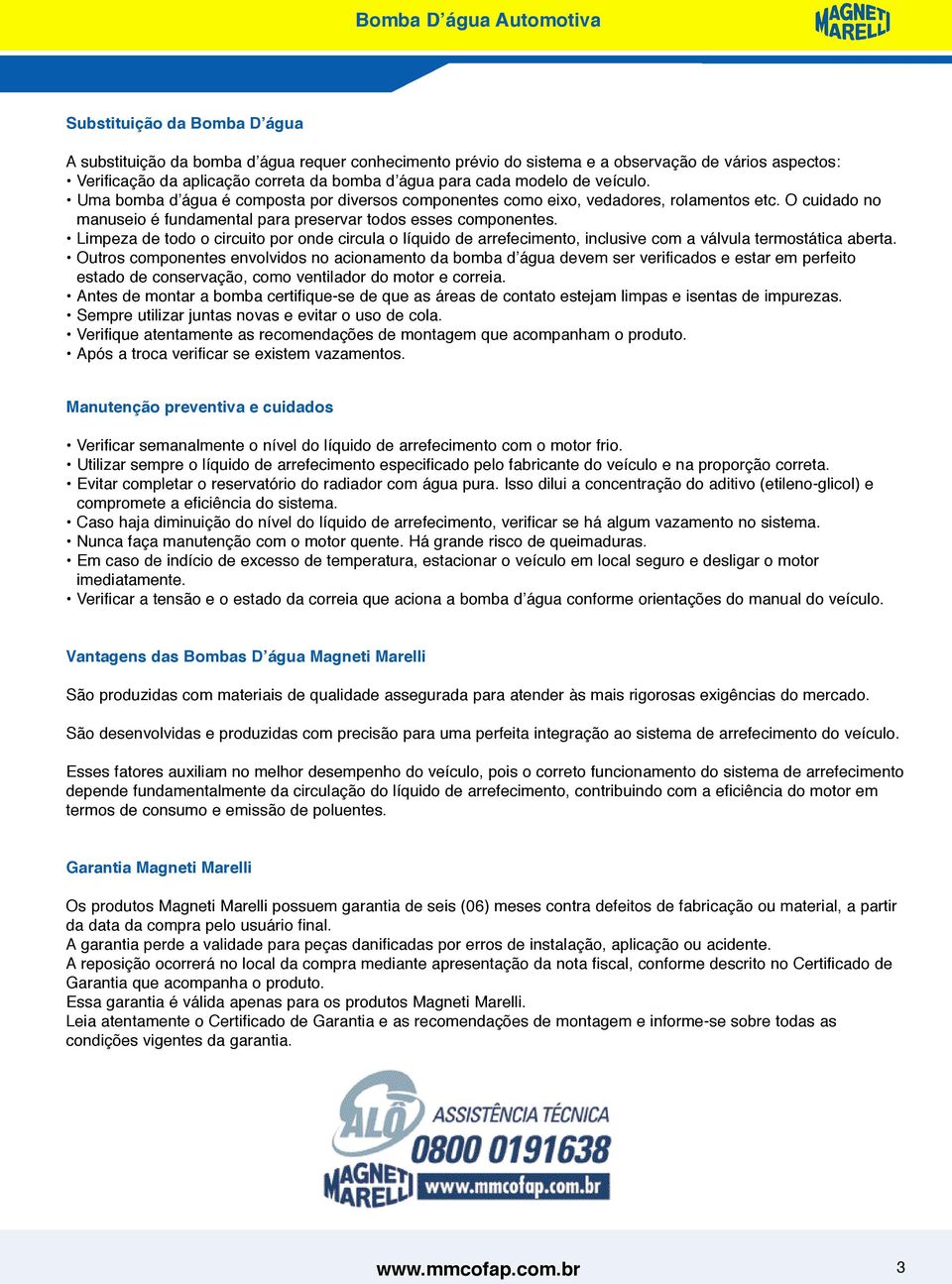 Limpeza de todo o circuito por onde circula o líquido de arrefecimento, inclusive com a válvula termostática aberta.