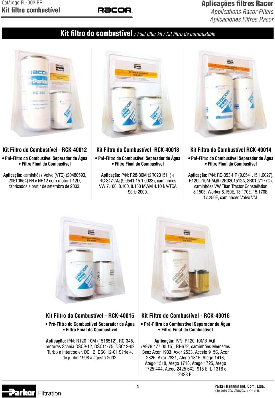 setembro de 2003. Kit Filtro do Combustível -RCK-40013 Pré-Filtro do Combustível Separador de Água Filtro Final do Combustível Aplicação: P/N: R28-30M (2R0201511) e RC-347-AQ (9.0541.15.1.0023), caminhões VW 7.