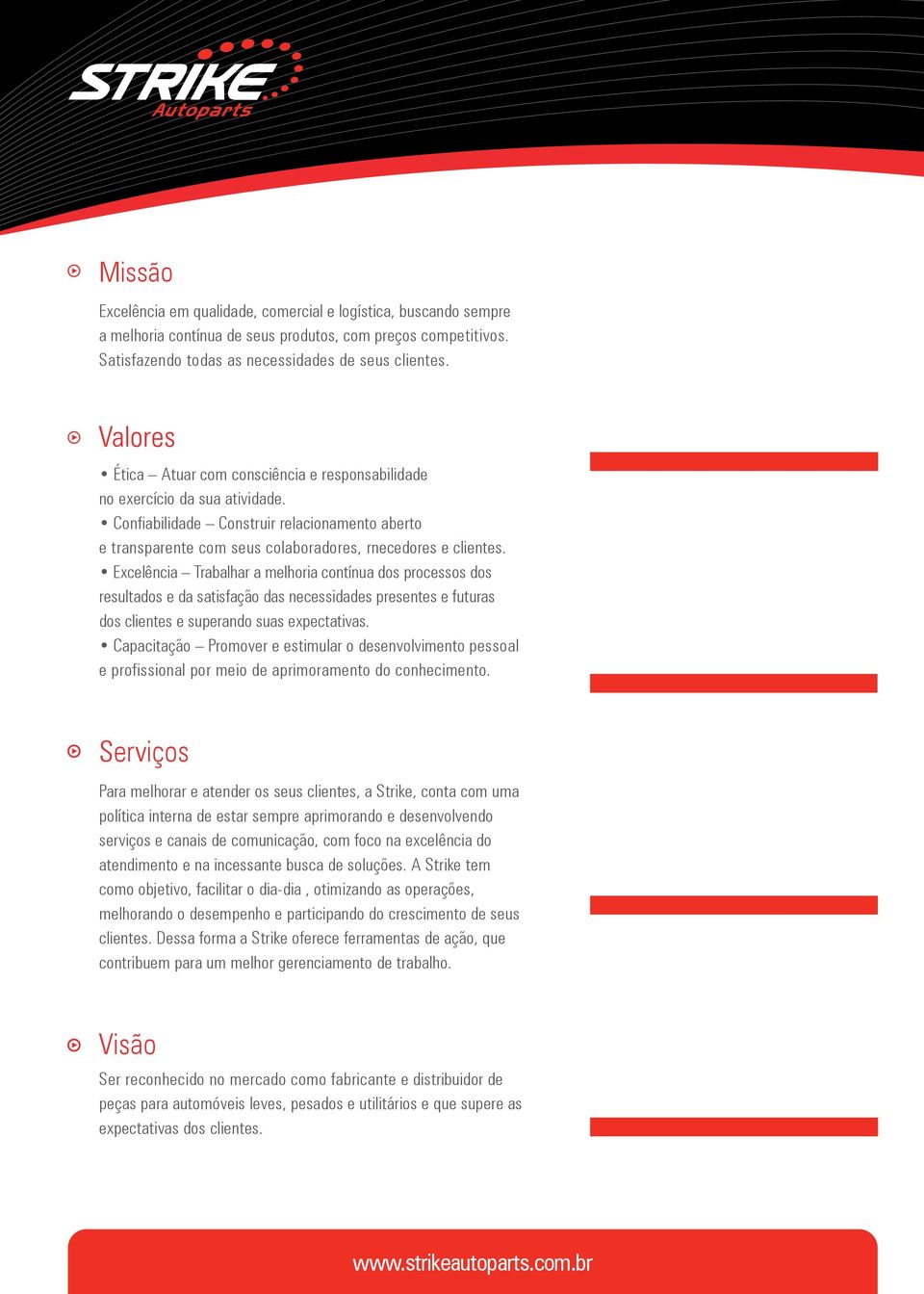 Excelência Trabalhar a melhoria contínua dos processos dos resultados e da satisfação das necessidades presentes e futuras dos clientes e superando suas expectativas.