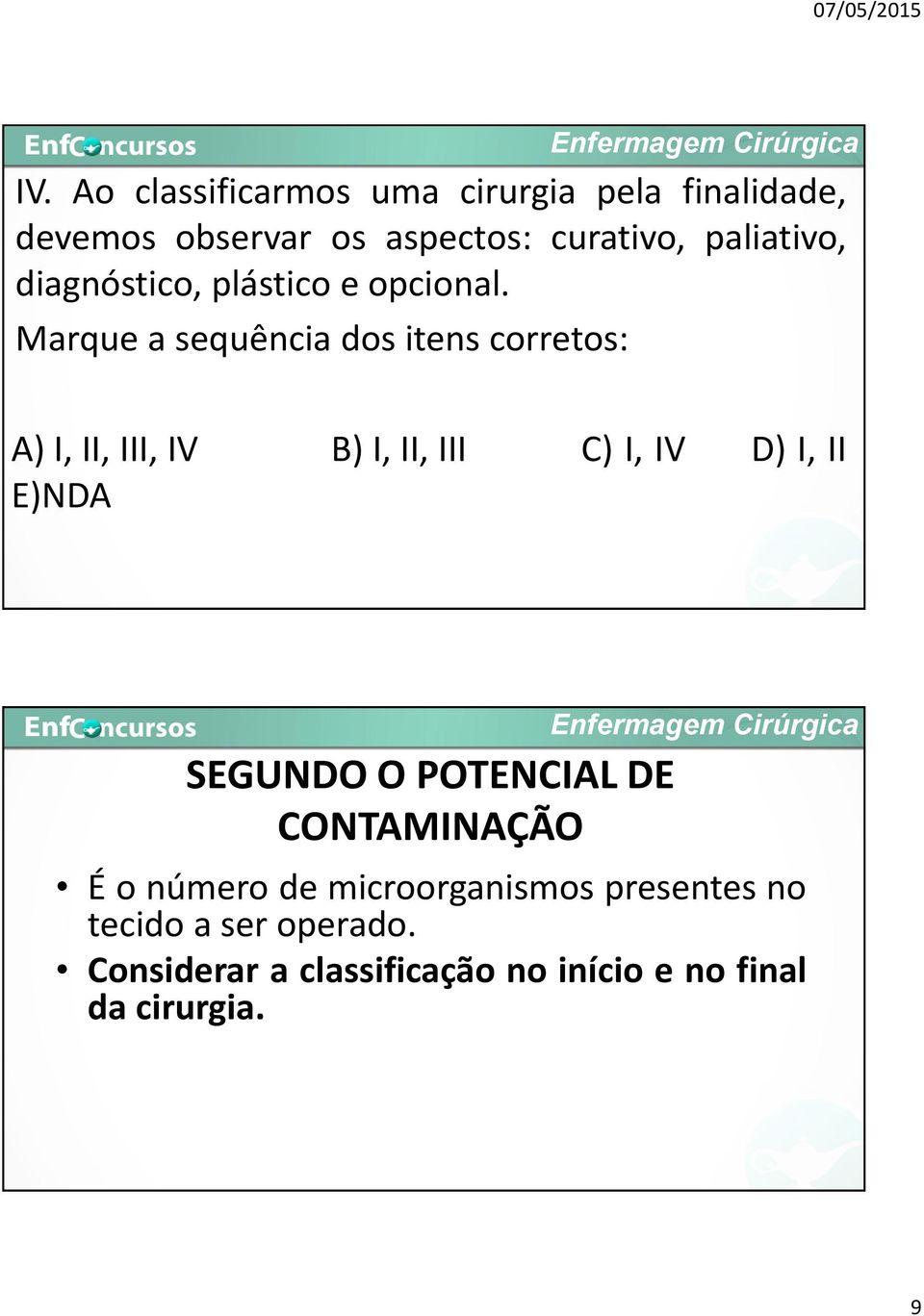 Marque a sequência dos itens corretos: A) I, II, III, IV B) I, II, III C) I, IV D) I, II E)NDA