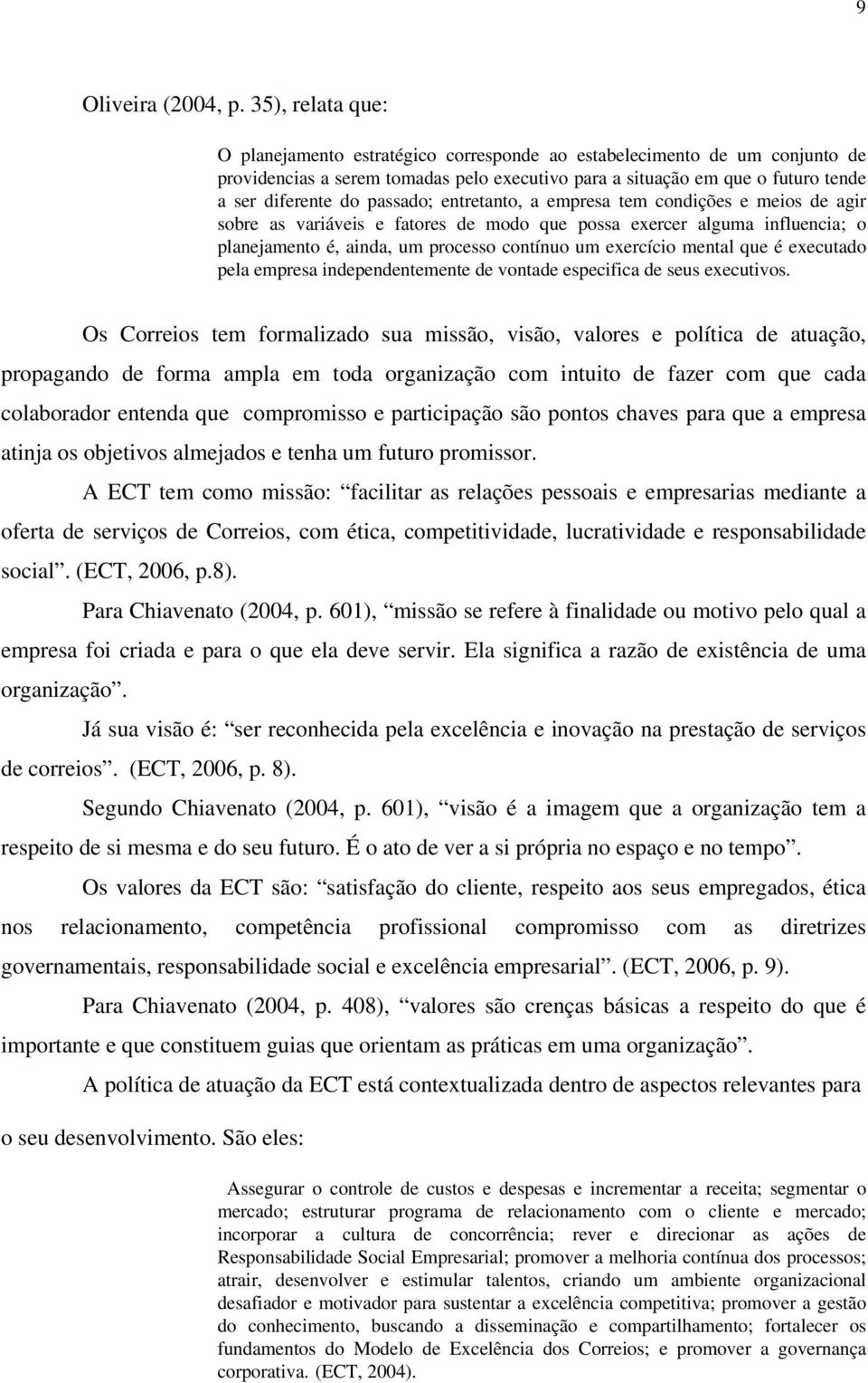 passado; entretanto, a empresa tem condições e meios de agir sobre as variáveis e fatores de modo que possa exercer alguma influencia; o planejamento é, ainda, um processo contínuo um exercício