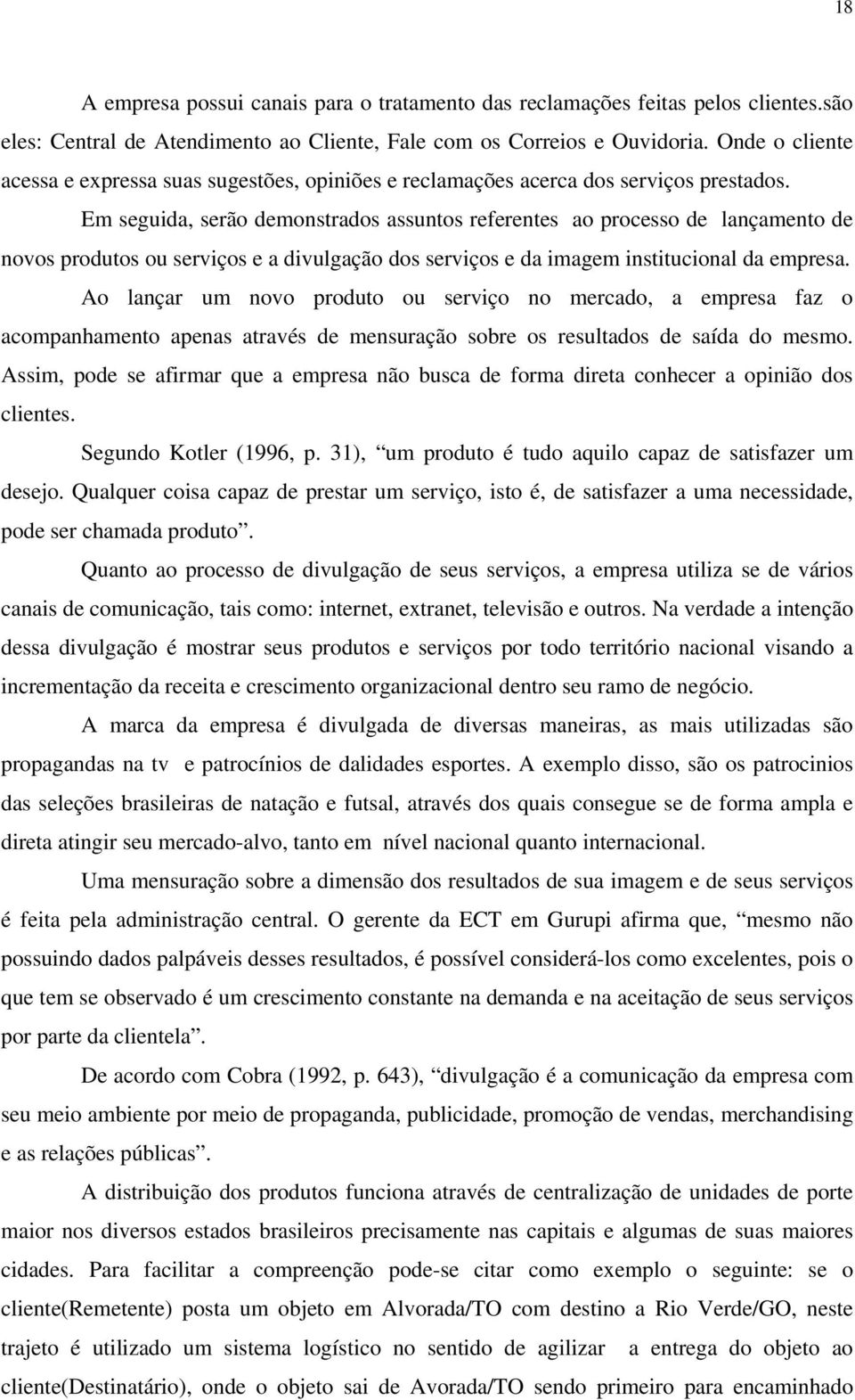 Em seguida, serão demonstrados assuntos referentes ao processo de lançamento de novos produtos ou serviços e a divulgação dos serviços e da imagem institucional da empresa.