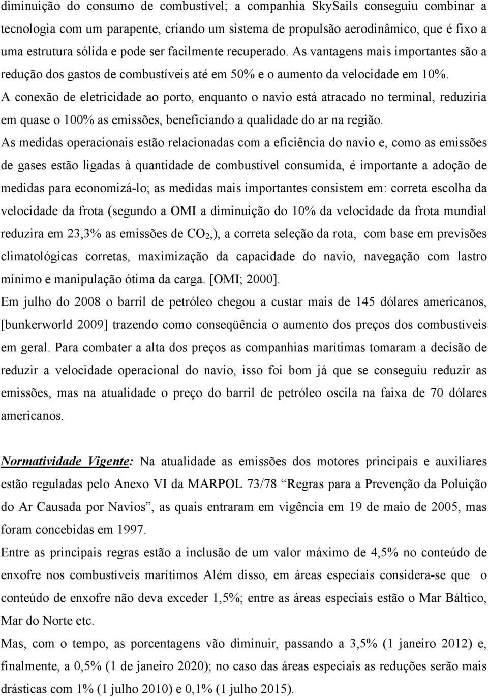 A conexão de eletricidade ao porto, enquanto o navio está atracado no terminal, reduziria em quase o 100% as emissões, beneficiando a qualidade do ar na região.