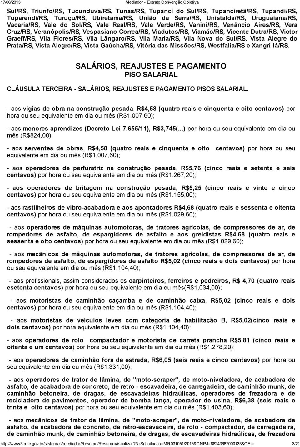 Lângaro/RS, Vila Maria/RS, Vila Nova do Sul/RS, Vista Alegre do Prata/RS, Vista Alegre/RS, Vista Gaúcha/RS, Vitória das Missões/RS, Westfalia/RS e Xangri lá/rs.