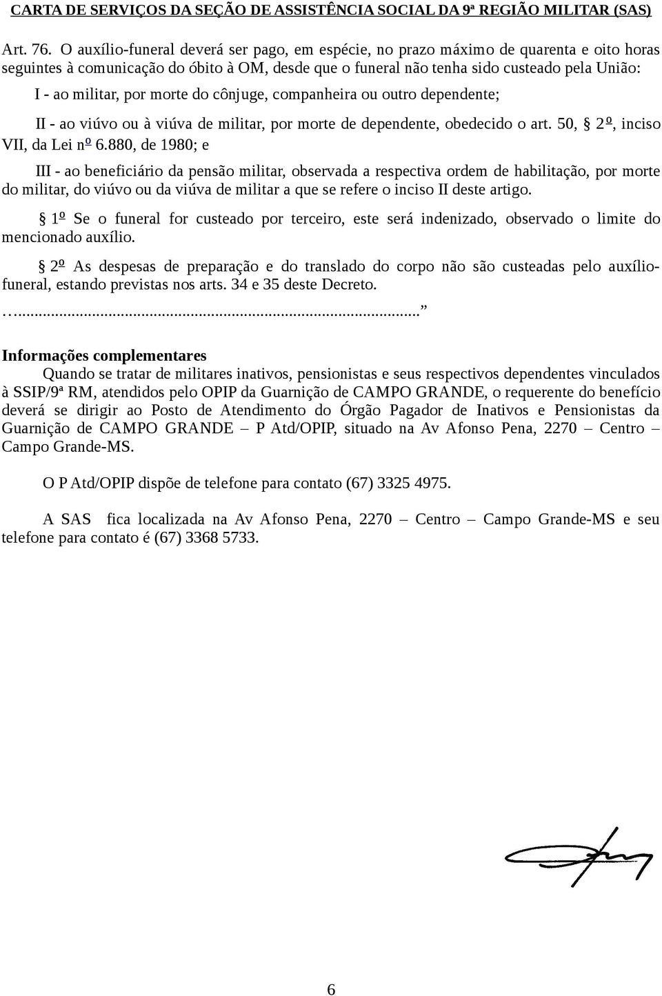 por morte do cônjuge, companheira ou outro dependente; II - ao viúvo ou à viúva de militar, por morte de dependente, obedecido o art. 50, 2 o, inciso VII, da Lei n o 6.