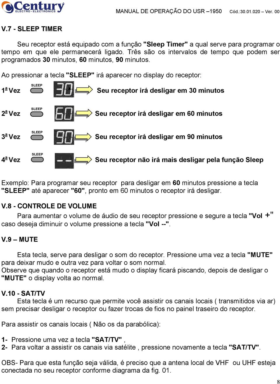 Ao pressionar a tecla "SLEEP" irá aparecer no display do receptor: SLEEP 1 a Vez Seu receptor irá desligar em 30 minutos SLEEP 2 a Vez Seu receptor irá desligar em 60 minutos SLEEP 3 a Vez Seu