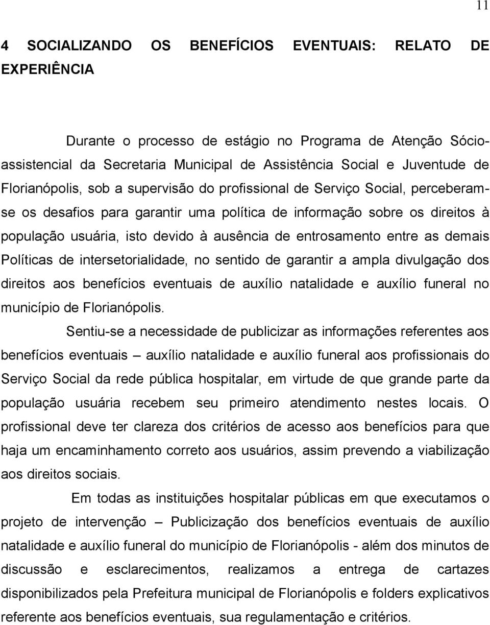 entrosamento entre as demais Políticas de intersetorialidade, no sentido de garantir a ampla divulgação dos direitos aos benefícios eventuais de auxílio natalidade e auxílio funeral no município de