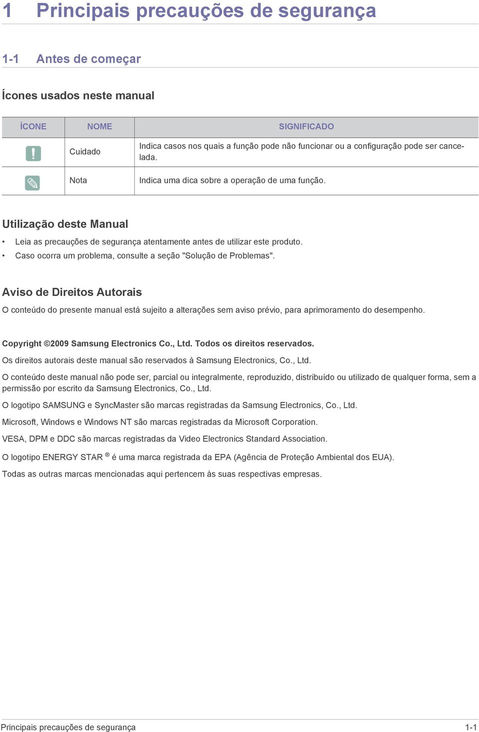 Caso ocorra um problema, consulte a seção "Solução de Problemas". Aviso de Direitos Autorais O conteúdo do presente manual está sujeito a alterações sem aviso prévio, para aprimoramento do desempenho.