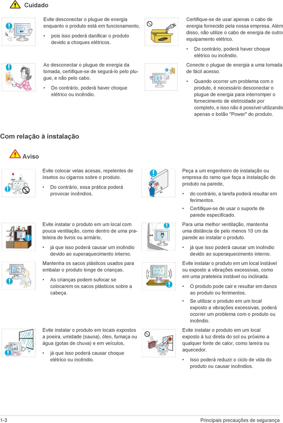 Certifique-se de usar apenas o cabo de energia fornecido pela nossa empresa. Além disso, não utilize o cabo de energia de outro equipamento elétrico.