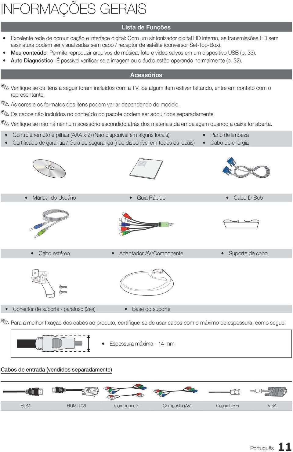 y Auto Diagnóstico: É possível verificar se a imagem ou o áudio estão operando normalmente (p. 32). Acessórios Verifique se os itens a seguir foram incluídos com a TV.