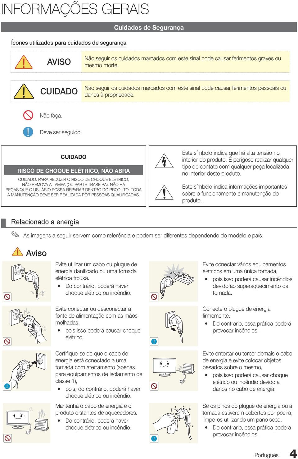 CUIDADO RISCO DE CHOQUE ELÉTRICO, NÃO ABRA CUIDADO: PARA REDUZIR O RISCO DE CHOQUE ELÉTRICO, NÃO REMOVA A TAMPA (OU PARTE TRASEIRA). NÃO HÁ PEÇAS QUE O USUÁRIO POSSA REPARAR DENTRO DO PRODUTO.