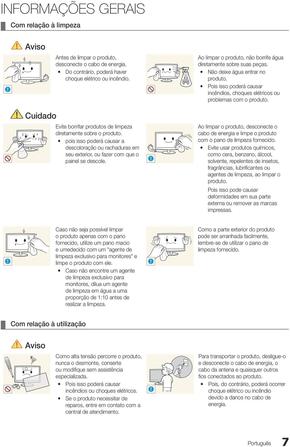 Cuidado Evite borrifar produtos de limpeza diretamente sobre o produto. y pois isso poderá causar a descoloração ou rachaduras em seu exterior, ou fazer com que o painel se descole.